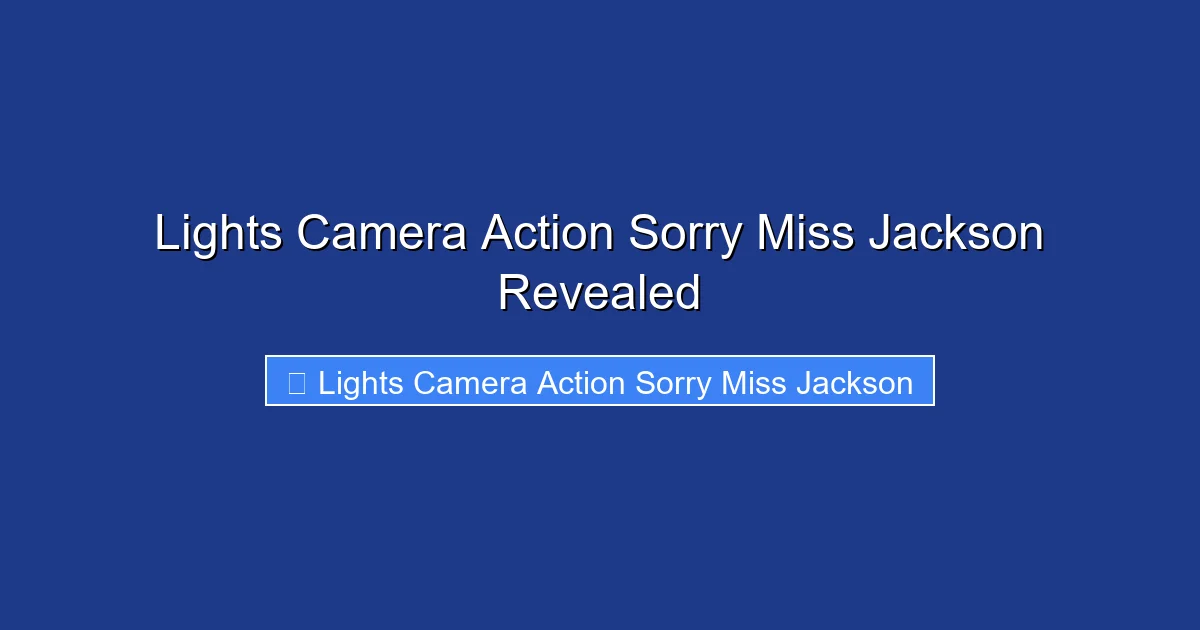Lights Camera Action Sorry Miss Jackson Revealed