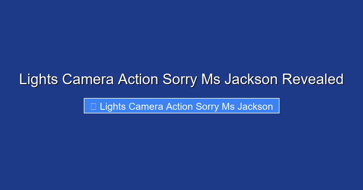 Lights Camera Action Sorry Ms Jackson Revealed