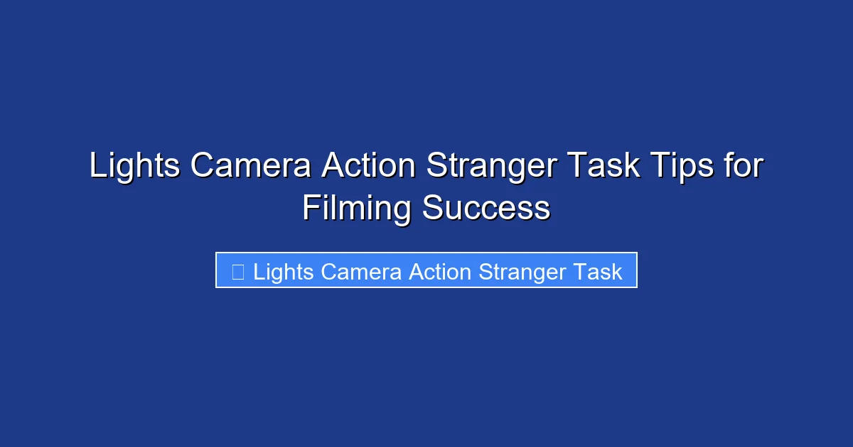 Lights Camera Action Stranger Task Tips for Filming Success