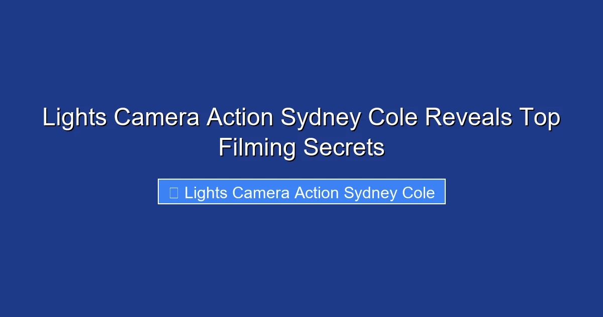Lights Camera Action Sydney Cole Reveals Top Filming Secrets