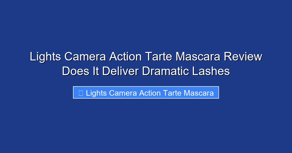 Lights Camera Action Tarte Mascara Review Does It Deliver Dramatic Lashes