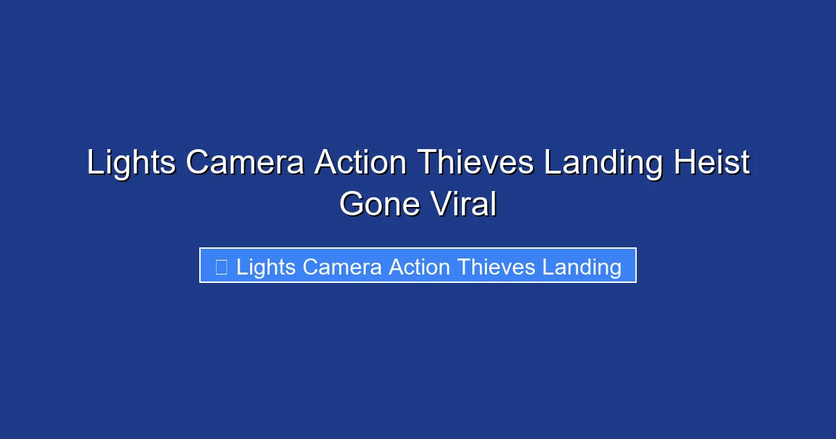 Lights Camera Action Thieves Landing Heist Gone Viral