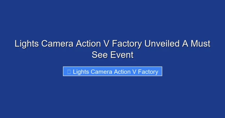 Lights Camera Action V Factory Unveiled A Must See Event