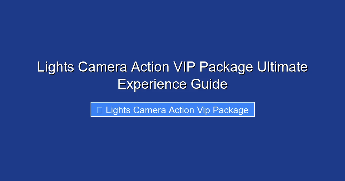 Lights Camera Action VIP Package Ultimate Experience Guide