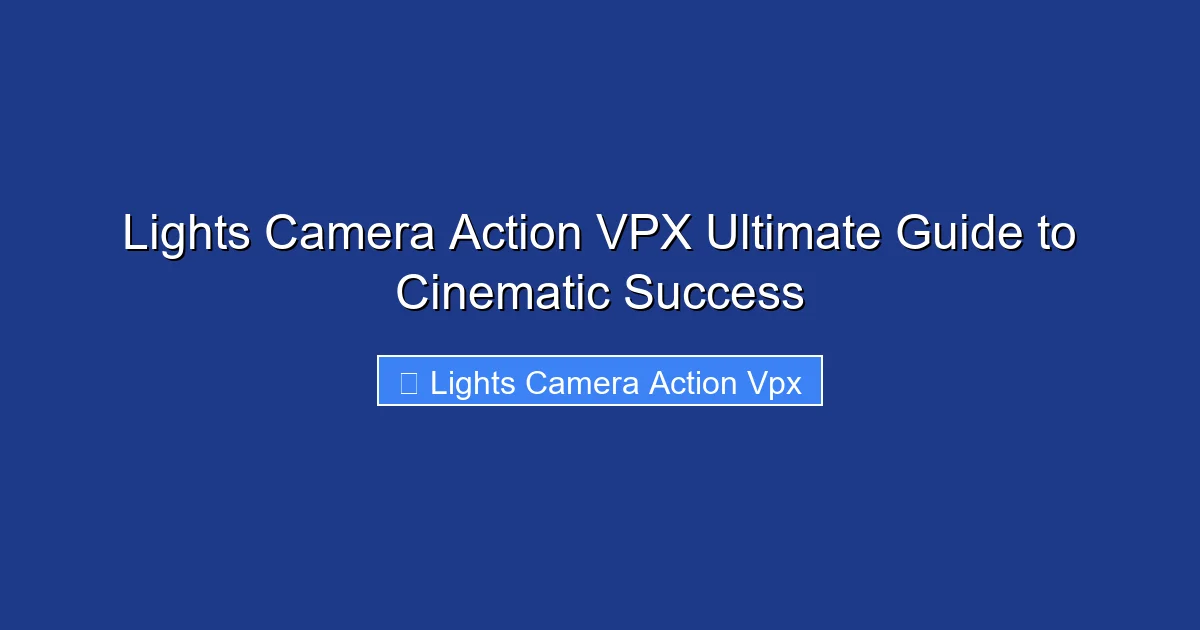 Lights Camera Action VPX Ultimate Guide to Cinematic Success