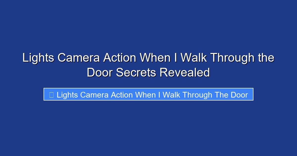 Lights Camera Action When I Walk Through the Door Secrets Revealed