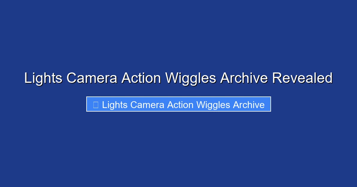 Lights Camera Action Wiggles Archive Revealed