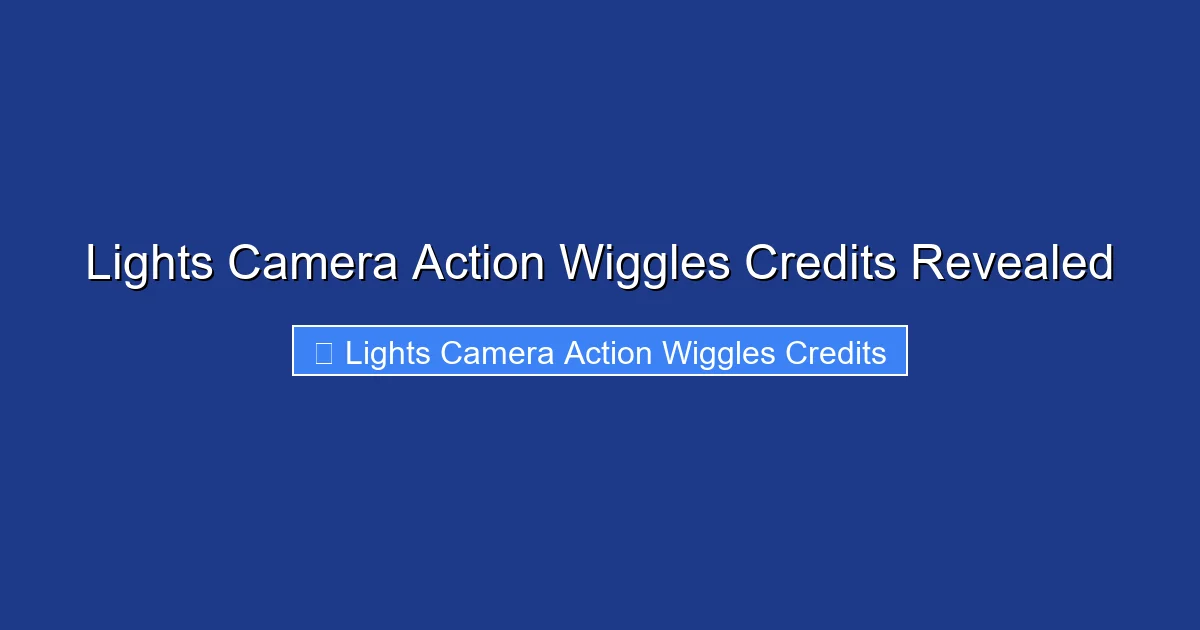 Lights Camera Action Wiggles Credits Revealed