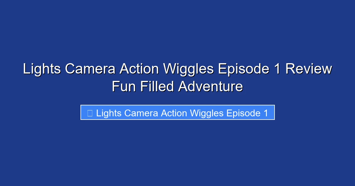 Lights Camera Action Wiggles Episode 1 Review Fun Filled Adventure