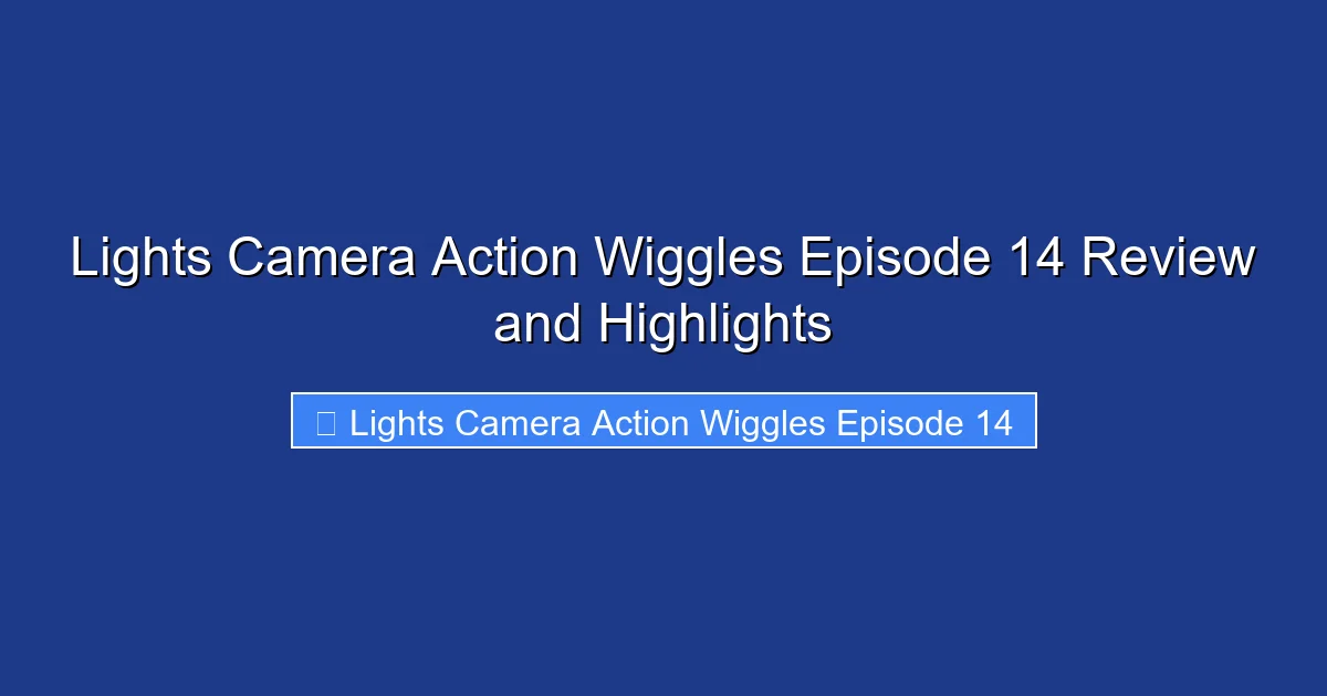 Lights Camera Action Wiggles Episode 14 Review and Highlights