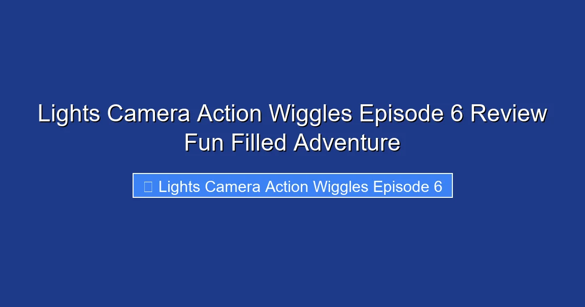 Lights Camera Action Wiggles Episode 6 Review Fun Filled Adventure