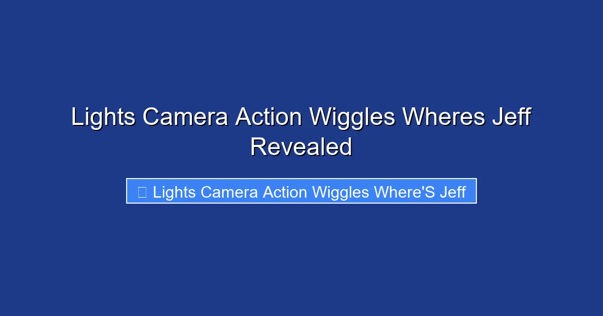 Lights Camera Action Wiggles Wheres Jeff Revealed