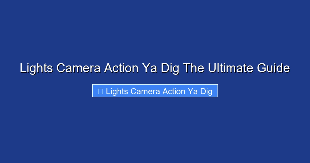 Lights Camera Action Ya Dig The Ultimate Guide