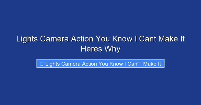 Lights Camera Action You Know I Cant Make It Heres Why