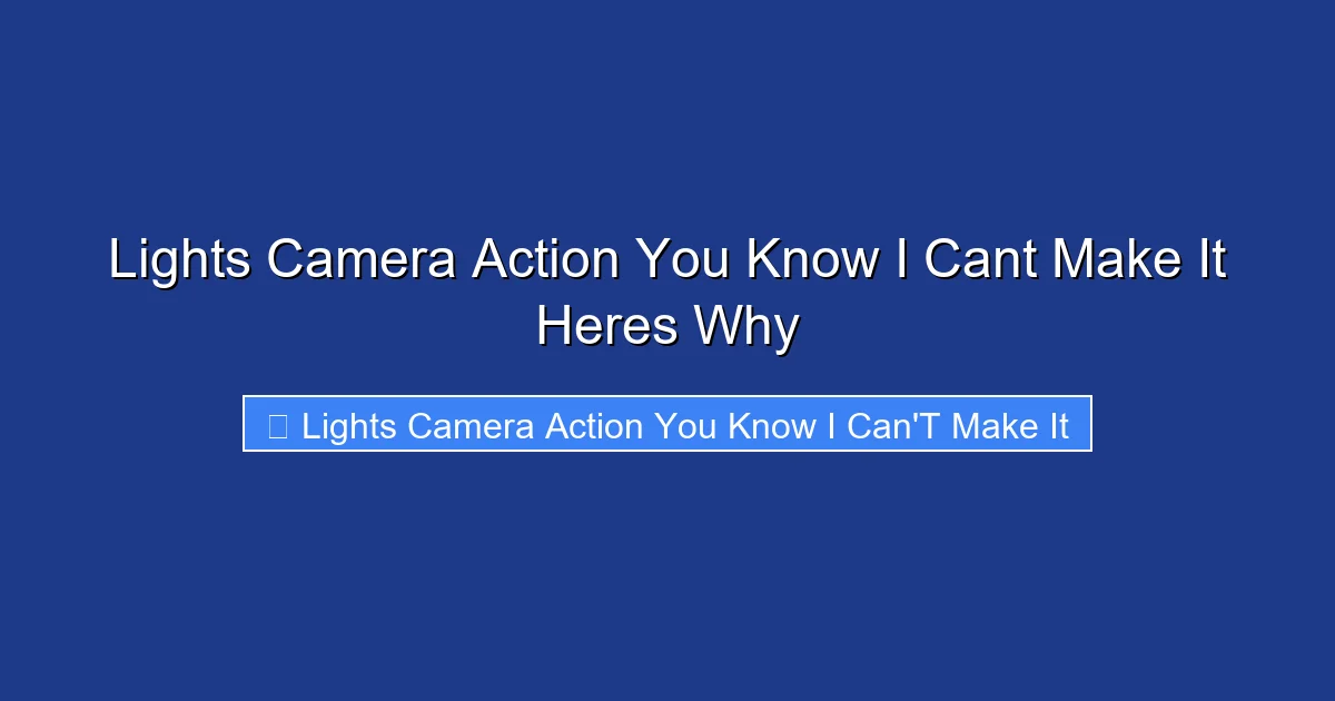 Lights Camera Action You Know I Cant Make It Heres Why