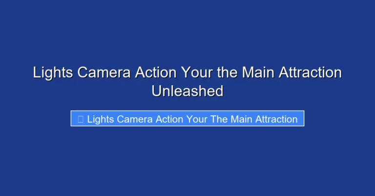 Lights Camera Action Your the Main Attraction Unleashed