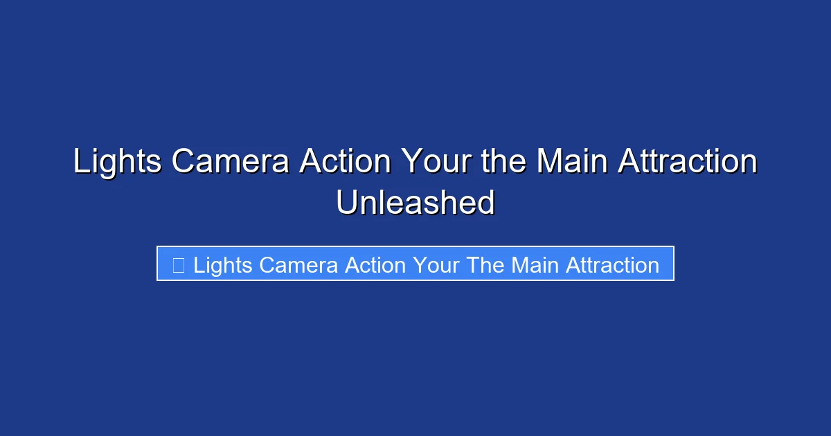 Lights Camera Action Your the Main Attraction Unleashed