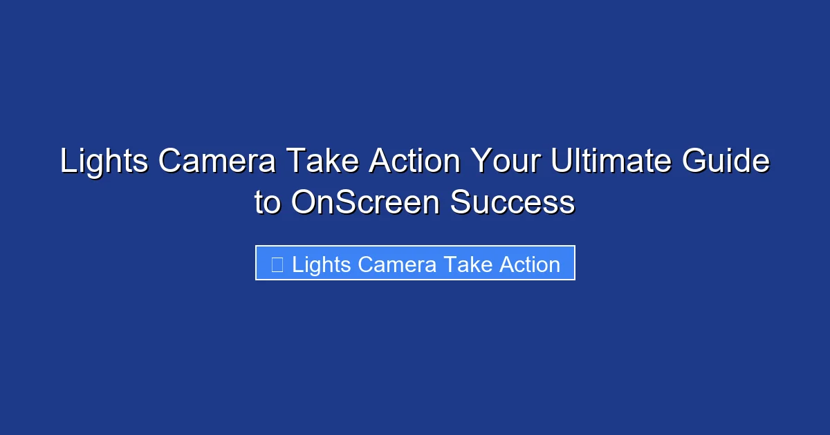 Lights Camera Take Action Your Ultimate Guide to OnScreen Success