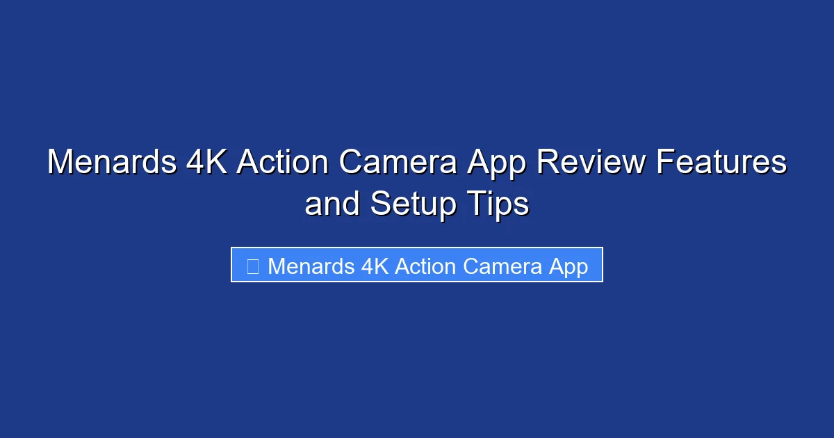 Menards 4K Action Camera App Review Features and Setup Tips