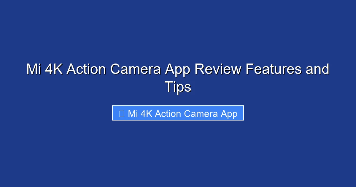 Mi 4K Action Camera App Review Features and Tips