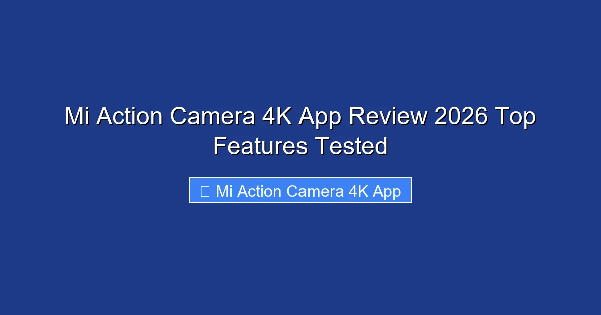 Mi Action Camera 4K App Review 2026 Top Features Tested