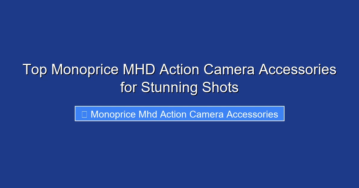 Top Monoprice MHD Action Camera Accessories for Stunning Shots