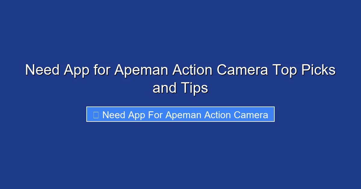 Need App for Apeman Action Camera Top Picks and Tips