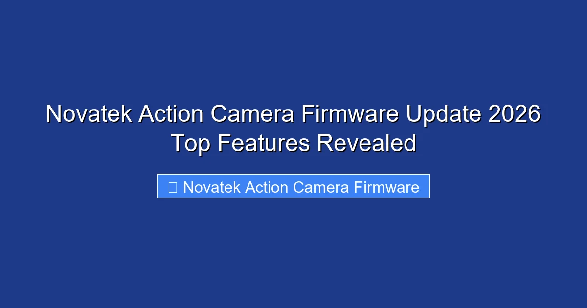 Novatek Action Camera Firmware Update 2026 Top Features Revealed