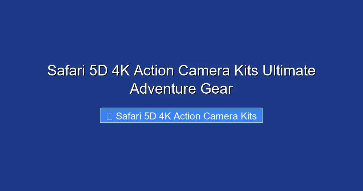Safari 5D 4K Action Camera Kits Ultimate Adventure Gear