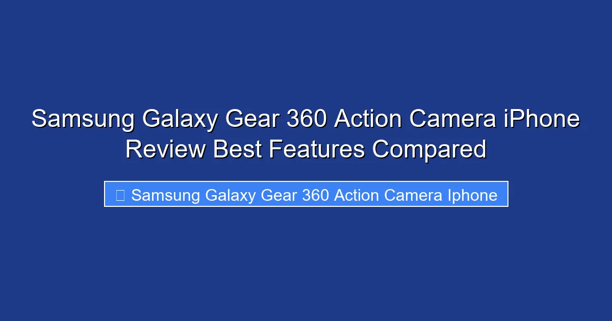 Samsung Galaxy Gear 360 Action Camera iPhone Review Best Features Compared