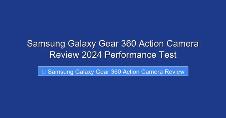 Samsung Galaxy Gear 360 Action Camera Review 2024 Performance Test