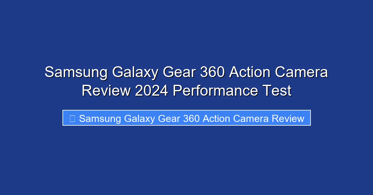 Samsung Galaxy Gear 360 Action Camera Review 2024 Performance Test