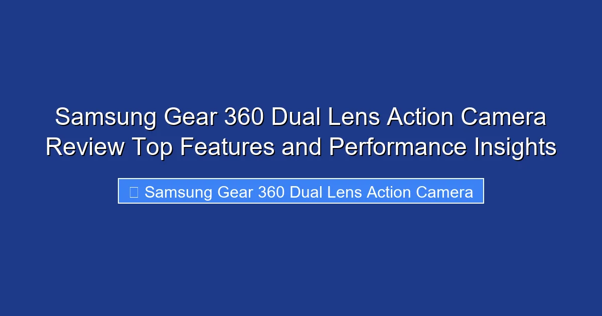 Samsung Gear 360 Dual Lens Action Camera Review Top Features and Performance Insights