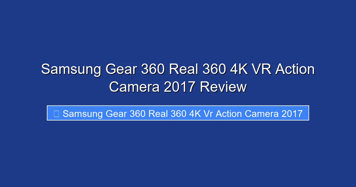 Samsung Gear 360 Real 360 4K VR Action Camera 2017 Review