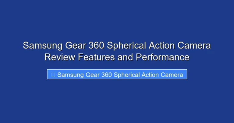 Samsung Gear 360 Spherical Action Camera Review Features and Performance