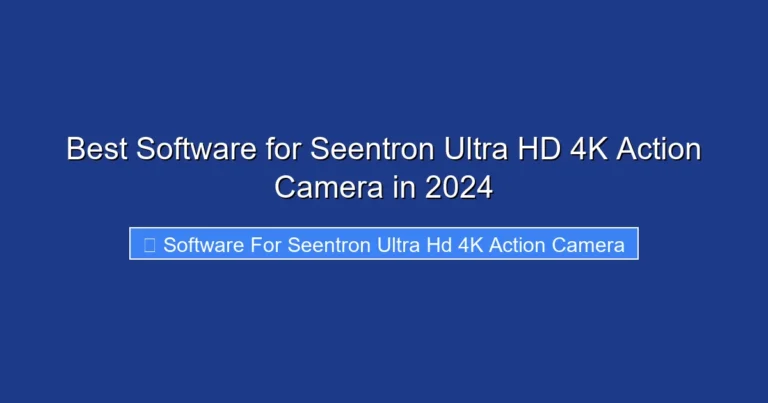 Best Software for Seentron Ultra HD 4K Action Camera in 2024