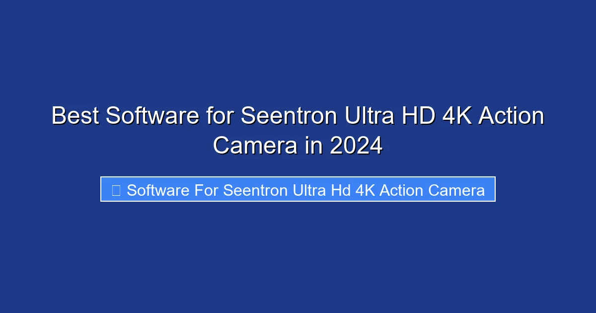 Best Software for Seentron Ultra HD 4K Action Camera in 2024