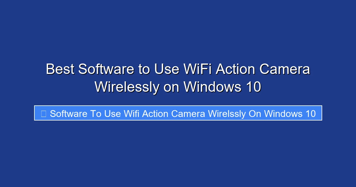 Best Software to Use WiFi Action Camera Wirelessly on Windows 10