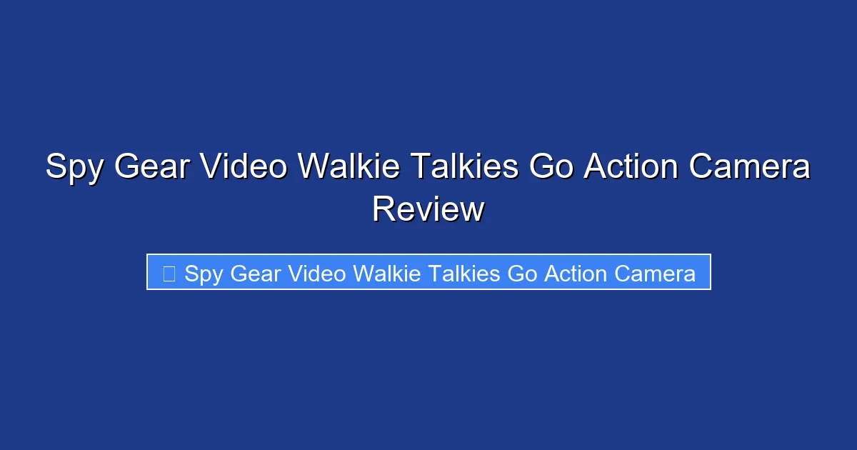Spy Gear Video Walkie Talkies Go Action Camera Review