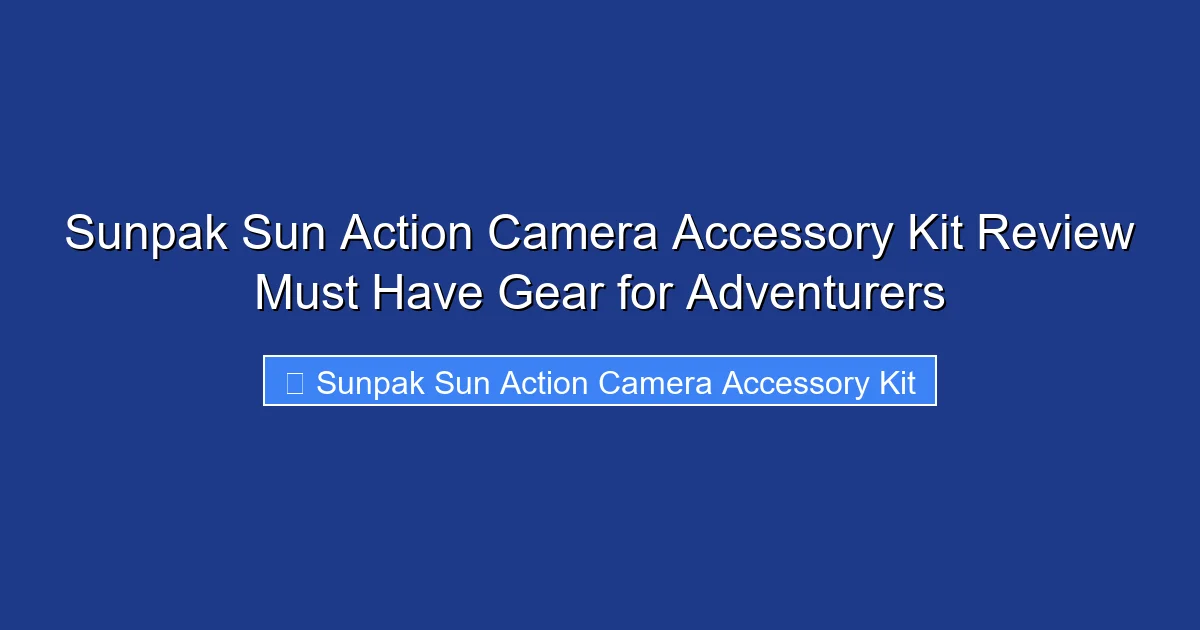 Sunpak Sun Action Camera Accessory Kit Review Must Have Gear for Adventurers