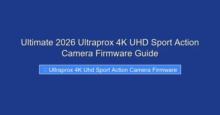 Ultimate 2026 Ultraprox 4K UHD Sport Action Camera Firmware Guide