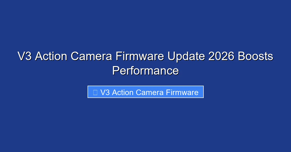 V3 Action Camera Firmware Update 2026 Boosts Performance