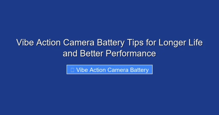 Vibe Action Camera Battery Tips for Longer Life and Better Performance