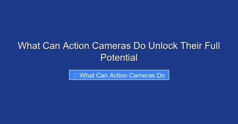 What Can Action Cameras Do Unlock Their Full Potential