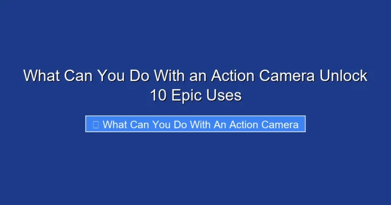 What Can You Do With an Action Camera Unlock 10 Epic Uses