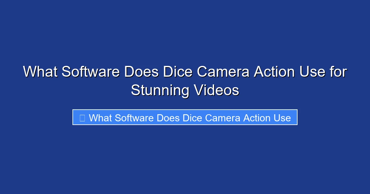 What Software Does Dice Camera Action Use for Stunning Videos