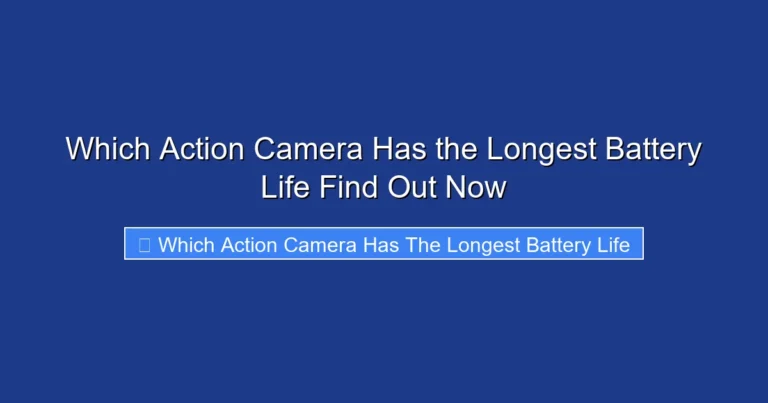 Which Action Camera Has the Longest Battery Life Find Out Now