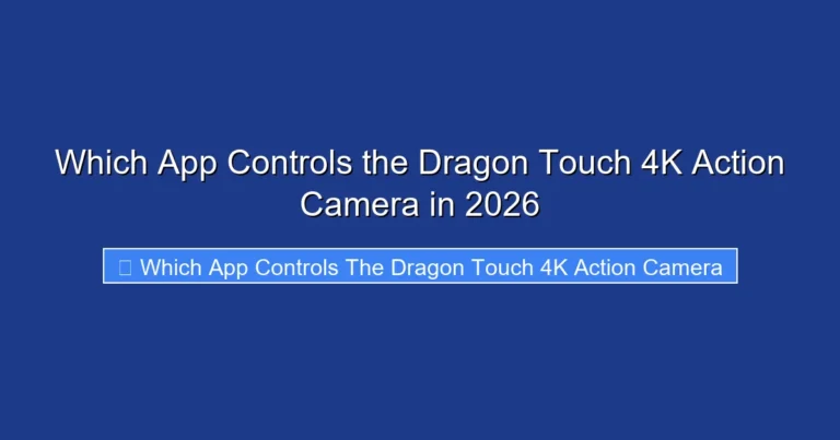 Which App Controls the Dragon Touch 4K Action Camera in 2026