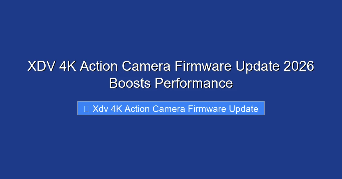 XDV 4K Action Camera Firmware Update 2026 Boosts Performance