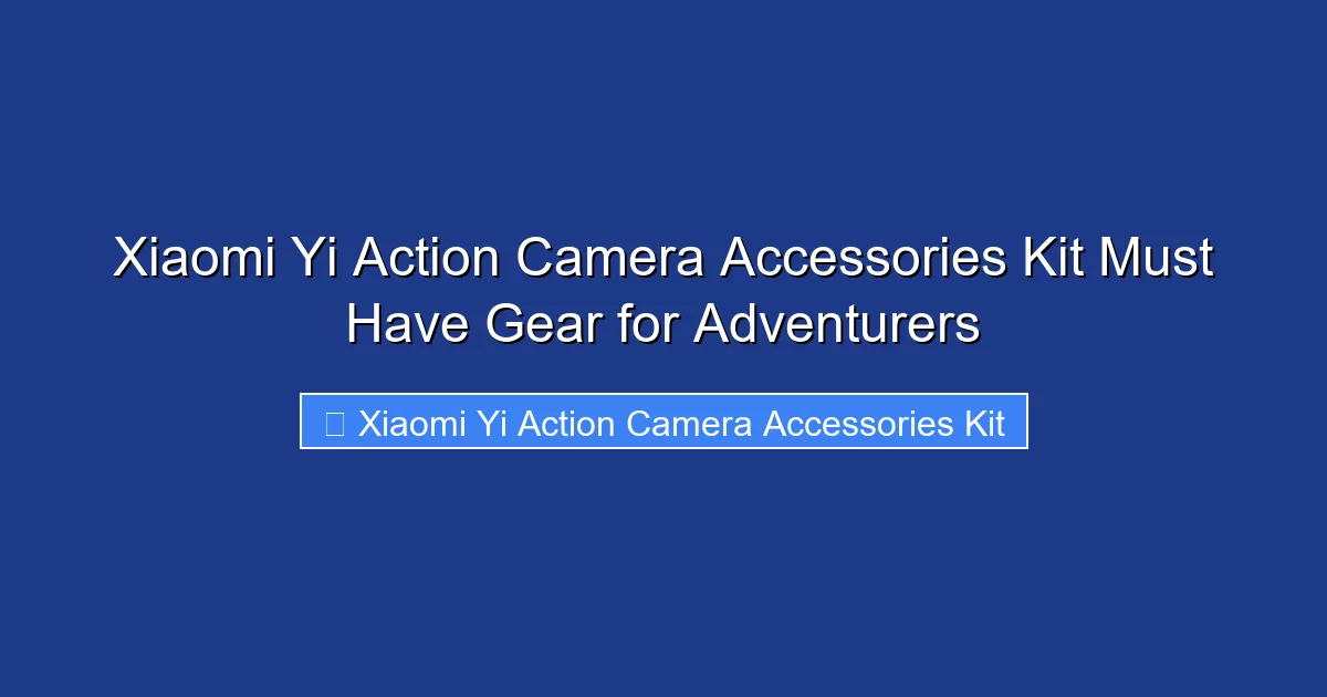 Xiaomi Yi Action Camera Accessories Kit Must Have Gear for Adventurers